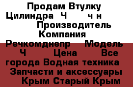 Продам Втулку Цилиндра 6Ч12/14 ч/н-770.03.102. › Производитель ­ Компания “Речкомднепр“ › Модель ­ 6Ч12/14 › Цена ­ 1 - Все города Водная техника » Запчасти и аксессуары   . Крым,Старый Крым